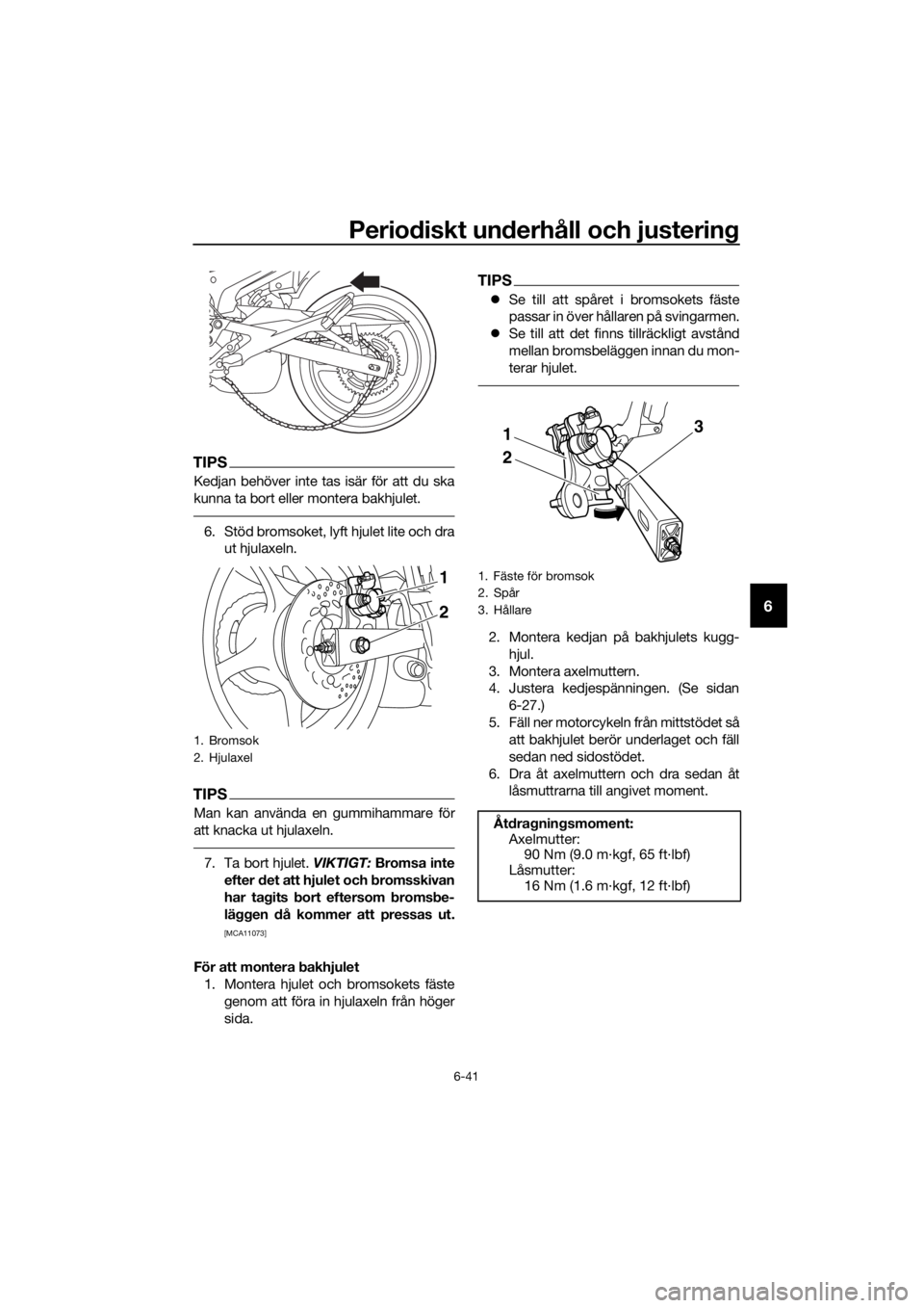YAMAHA XJ6F 2016 Bruksanvisningar (in Swedish) Periodiskt un derhåll och justerin g
6-41
6
TIPS
Kedjan behöver inte tas isär för att du ska
kunna ta bort eller montera bakhjulet.
6. Stöd bromsoket, lyft hjulet lite och dra
ut hjulaxeln.
TIPS
YAMAHA XJ6F 2016 Bruksanvisningar (in Swedish) Periodiskt un derhåll och justerin g
6-41
6
TIPS
Kedjan behöver inte tas isär för att du ska
kunna ta bort eller montera bakhjulet.
6. Stöd bromsoket, lyft hjulet lite och dra
ut hjulaxeln.
TIPS
