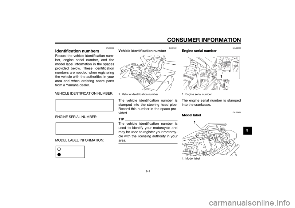 YAMAHA XJ6F 2015 Owners Manual CONSUMER INFORMATION
9-1
9
EAU53562
Id entification num bersRecord the vehicle identification num-
ber, engine serial number, and the
model label information in the spaces
provided below. These identi YAMAHA XJ6F 2015 Owners Manual CONSUMER INFORMATION
9-1
9
EAU53562
Id entification num bersRecord the vehicle identification num-
ber, engine serial number, and the
model label information in the spaces
provided below. These identi