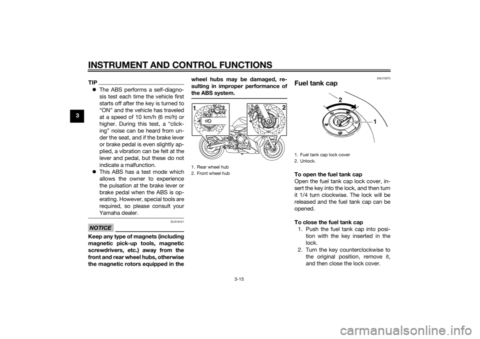 YAMAHA XJ6F 2015 Owners Manual INSTRUMENT AND CONTROL FUNCTIONS
3-15
3
TIPThe ABS performs a self-diagno-
sis test each time the vehicle first
starts off after the key is turned to
“ON” and the vehicle has traveled
at a spee YAMAHA XJ6F 2015 Owners Manual INSTRUMENT AND CONTROL FUNCTIONS
3-15
3
TIPThe ABS performs a self-diagno-
sis test each time the vehicle first
starts off after the key is turned to
“ON” and the vehicle has traveled
at a spee