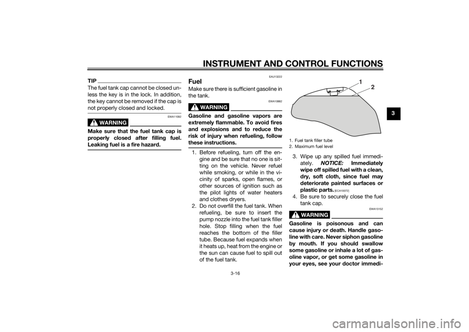 YAMAHA XJ6F 2015 Owners Guide INSTRUMENT AND CONTROL FUNCTIONS
3-16
3
TIPThe fuel tank cap cannot be closed un-
less the key is in the lock. In addition,
the key cannot be removed if the cap is
not properly closed and locked.
WARN YAMAHA XJ6F 2015 Owners Guide INSTRUMENT AND CONTROL FUNCTIONS
3-16
3
TIPThe fuel tank cap cannot be closed un-
less the key is in the lock. In addition,
the key cannot be removed if the cap is
not properly closed and locked.
WARN