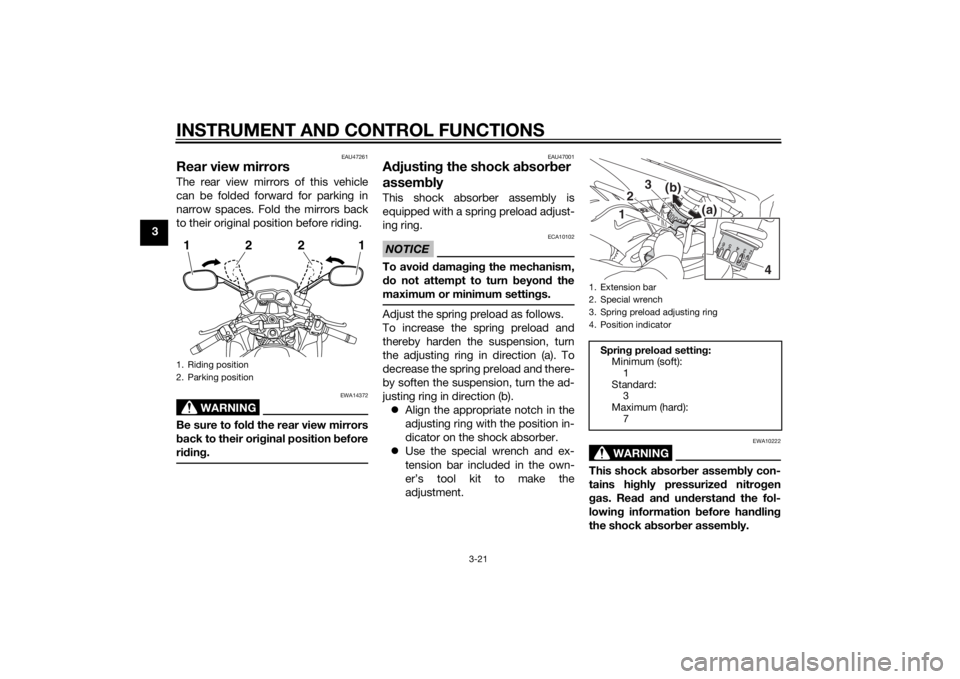 YAMAHA XJ6F 2015 Owners Guide INSTRUMENT AND CONTROL FUNCTIONS
3-21
3
EAU47261
Rear view mirrorsThe rear view mirrors of this vehicle
can be folded forward for parking in
narrow spaces. Fold the mirrors back
to their original posi YAMAHA XJ6F 2015 Owners Guide INSTRUMENT AND CONTROL FUNCTIONS
3-21
3
EAU47261
Rear view mirrorsThe rear view mirrors of this vehicle
can be folded forward for parking in
narrow spaces. Fold the mirrors back
to their original posi