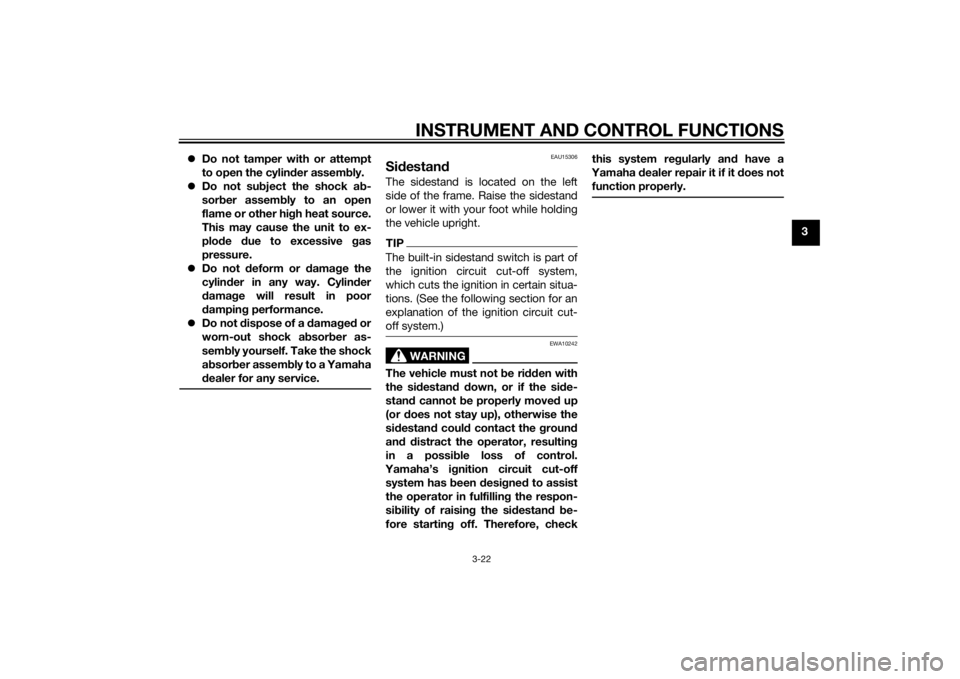 YAMAHA XJ6F 2015 Owners Guide INSTRUMENT AND CONTROL FUNCTIONS
3-22
3
Do not tamper with or attempt
to open the cylin der assem bly.
Do not su bject the shock a b-
sor ber assem bly to an open
flame or other hi gh heat sou YAMAHA XJ6F 2015 Owners Guide INSTRUMENT AND CONTROL FUNCTIONS
3-22
3
Do not tamper with or attempt
to open the cylin der assem bly.
Do not su bject the shock a b-
sor ber assem bly to an open
flame or other hi gh heat sou