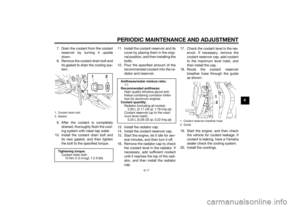 YAMAHA XJ6F 2011  Owners Manual PERIODIC MAINTENANCE AND ADJUSTMENT
6-17
6
7. Drain the coolant from the coolant
reservoir by turning it upside
down.
8. Remove the coolant drain bolt and its gasket to drain the cooling sys-
tem.
9. 