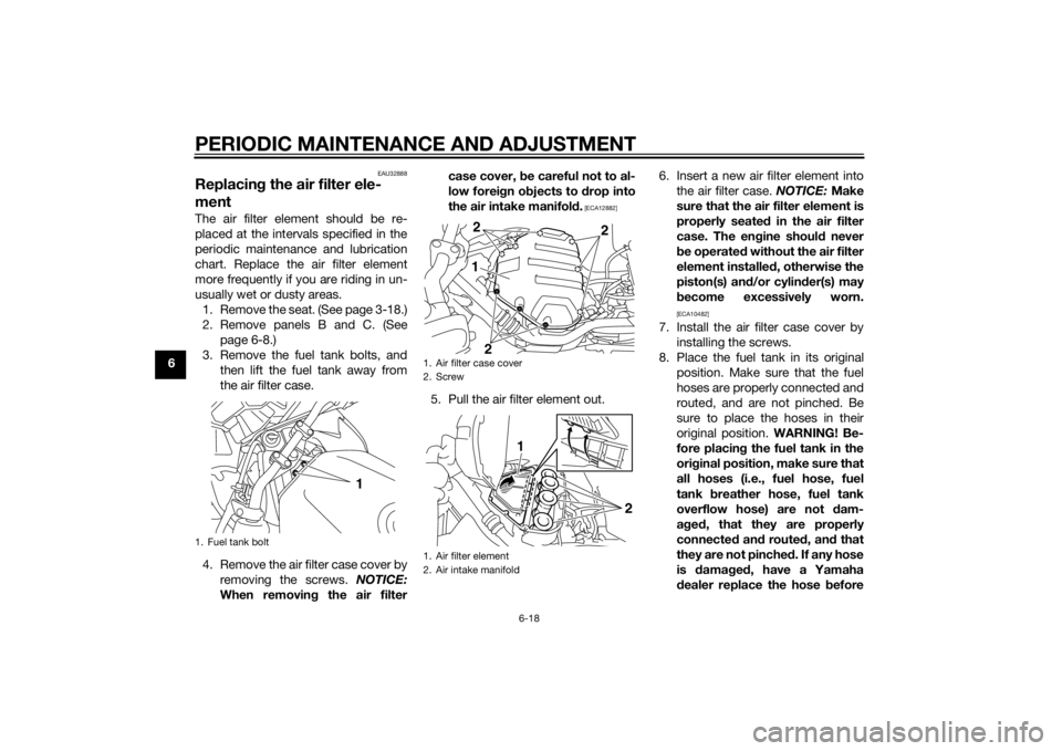 YAMAHA XJ6F 2015 Repair Manual PERIODIC MAINTENANCE AND ADJUSTMENT
6-18
6
EAU32888
Replacing the air filter ele-
mentThe air filter element should be re-
placed at the intervals specified in the
periodic maintenance and lubrication YAMAHA XJ6F 2015 Repair Manual PERIODIC MAINTENANCE AND ADJUSTMENT
6-18
6
EAU32888
Replacing the air filter ele-
mentThe air filter element should be re-
placed at the intervals specified in the
periodic maintenance and lubrication