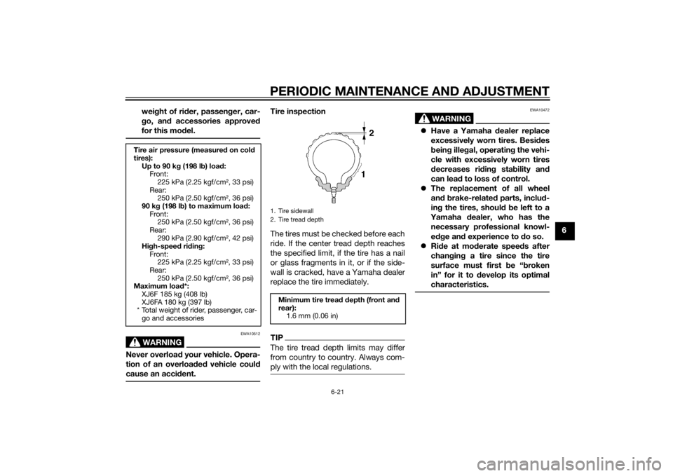 YAMAHA XJ6F 2013  Owners Manual PERIODIC MAINTENANCE AND ADJUSTMENT
6-21
6
wei
ght of ri der, passen ger, car-
g o, an d accessories approve d
for this mo del.
WARNING
EWA10512
Never overload  your vehicle. Opera-
tion of an overloa
