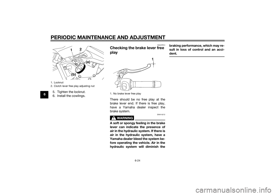 YAMAHA XJ6F 2015 Repair Manual PERIODIC MAINTENANCE AND ADJUSTMENT
6-24
65. Tighten the locknut.
6. Install the cowlings.
EAU37914
Checkin
g the brake lever free
playThere should be no free play at the
brake lever end. If there i YAMAHA XJ6F 2015 Repair Manual PERIODIC MAINTENANCE AND ADJUSTMENT
6-24
65. Tighten the locknut.
6. Install the cowlings.
EAU37914
Checkin
g the brake lever free
playThere should be no free play at the
brake lever end. If there i