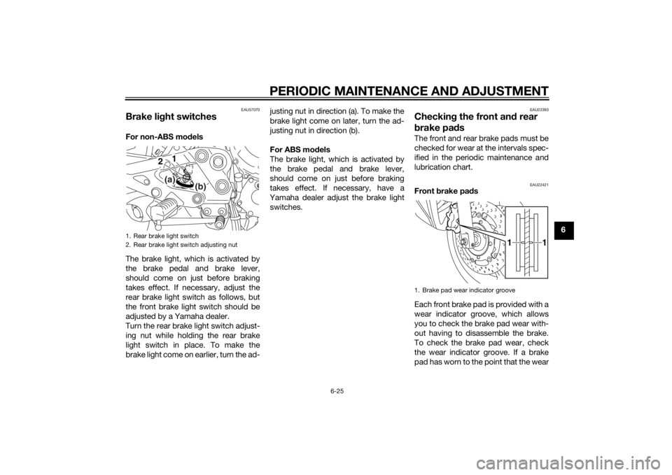 YAMAHA XJ6F 2015 Manual PDF PERIODIC MAINTENANCE AND ADJUSTMENT
6-25
6
EAU57070
Brake light switchesFor non-ABS mo dels
The brake light, which is activated by
the brake pedal and brake lever,
should come on just before braking
t