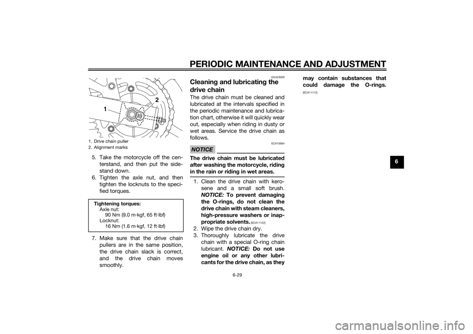 YAMAHA XJ6F 2015  Owners Manual PERIODIC MAINTENANCE AND ADJUSTMENT
6-29
6
5. Take the motorcycle off the cen-
terstand, and then put the side-
stand down.
6. Tighten the axle nut, and then tighten the locknuts to the speci-
fied to