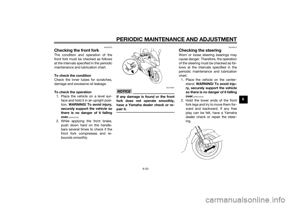 YAMAHA XJ6F 2015 Owners Manual PERIODIC MAINTENANCE AND ADJUSTMENT
6-33
6
EAU23273
Checking the front forkThe condition and operation of the
front fork must be checked as follows
at the intervals specified in the periodic
maintenan YAMAHA XJ6F 2015 Owners Manual PERIODIC MAINTENANCE AND ADJUSTMENT
6-33
6
EAU23273
Checking the front forkThe condition and operation of the
front fork must be checked as follows
at the intervals specified in the periodic
maintenan
