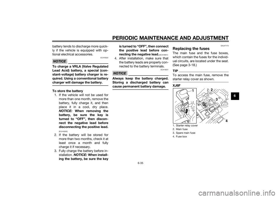 YAMAHA XJ6F 2015 Owners Manual PERIODIC MAINTENANCE AND ADJUSTMENT
6-35
6
battery tends to discharge more quick-
ly if the vehicle is equipped with op-
tional electrical accessories.
NOTICE
ECA16522
To char
ge a VRLA (Valve Re gula YAMAHA XJ6F 2015 Owners Manual PERIODIC MAINTENANCE AND ADJUSTMENT
6-35
6
battery tends to discharge more quick-
ly if the vehicle is equipped with op-
tional electrical accessories.
NOTICE
ECA16522
To char
ge a VRLA (Valve Re gula