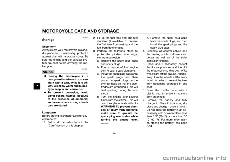 YAMAHA XJ6F 2013  Owners Manual MOTORCYCLE CARE AND STORAGE
7-4
7
EAU26183
StorageShort-term
Always store your motorcycle in a cool,
dry place and, if necessary, protect it
against dust with a porous cover. Be
sure the engine and th