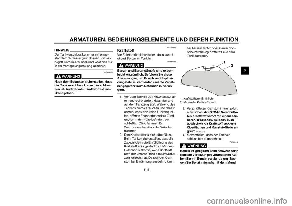 YAMAHA XJ6F 2011 Betriebsanleitungen (in German) ARMATUREN, BEDIENUNGSELEMENTE UND DEREN FUNKTION
3-16
3
HINWEISDer Tankverschluss kann nur mit einge-
stecktem Schlüssel geschlossen und ver-
riegelt werden. Der Schlüssel lässt sich nur
in der Ve YAMAHA XJ6F 2011 Betriebsanleitungen (in German) ARMATUREN, BEDIENUNGSELEMENTE UND DEREN FUNKTION
3-16
3
HINWEISDer Tankverschluss kann nur mit einge-
stecktem Schlüssel geschlossen und ver-
riegelt werden. Der Schlüssel lässt sich nur
in der Ve