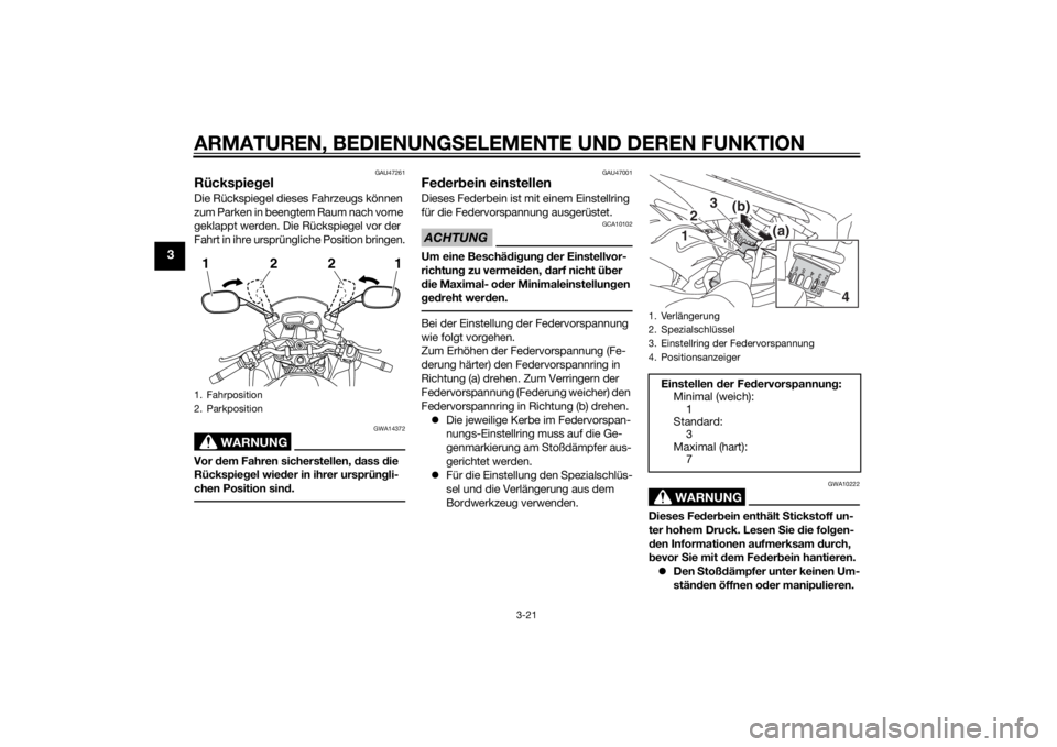 YAMAHA XJ6F 2011 Betriebsanleitungen (in German) ARMATUREN, BEDIENUNGSELEMENTE UND DEREN FUNKTION
3-21
3
GAU47261
RückspiegelDie Rückspiegel dieses Fahrzeugs können
zum Parken in beengtem Raum nach vorne
geklappt werden. Die Rückspiegel vor de YAMAHA XJ6F 2011 Betriebsanleitungen (in German) ARMATUREN, BEDIENUNGSELEMENTE UND DEREN FUNKTION
3-21
3
GAU47261
RückspiegelDie Rückspiegel dieses Fahrzeugs können
zum Parken in beengtem Raum nach vorne
geklappt werden. Die Rückspiegel vor de