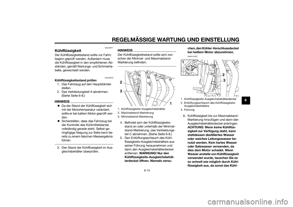 YAMAHA XJ6F 2011 Betriebsanleitungen (in German) REGELMÄSSIGE WARTUNG UND EIN STELLUNG
6-15
6
GAU20071
Kühlflüssi gkeitDer Kühlflüssigkeitsstand sollte vor Fahrt-
beginn geprüft werden. Außerdem muss
die Kühlflüssigkeit in den empfohlenen YAMAHA XJ6F 2011 Betriebsanleitungen (in German) REGELMÄSSIGE WARTUNG UND EIN STELLUNG
6-15
6
GAU20071
Kühlflüssi gkeitDer Kühlflüssigkeitsstand sollte vor Fahrt-
beginn geprüft werden. Außerdem muss
die Kühlflüssigkeit in den empfohlenen