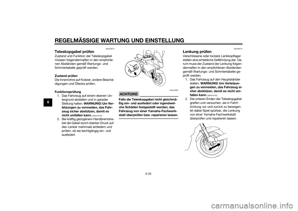 YAMAHA XJ6F 2011  Betriebsanleitungen (in German) REGELMÄSSIGE WARTUNG UND EIN STELLUNG
6-32
6
GAU23273
Teleskop gab el prüfenZustand und Funktion der Teleskopgabel 
müssen folgendermaßen in den empfohle-
nen Abständen gemäß Wartungs- und 
Sch