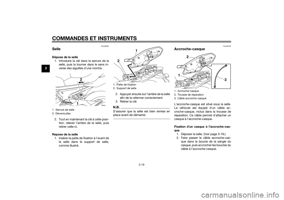 YAMAHA XJ6F 2014 Notices Demploi (in French) COMMANDES ET INSTRUMENTS
3-19
3
FAU32981
SelleDépose de la selle
1. Introduire la clé dans la serrure de la selle, puis la tourner dans le sens in-
verse des aiguilles d’une montre.
2. Tout en mai YAMAHA XJ6F 2014 Notices Demploi (in French) COMMANDES ET INSTRUMENTS
3-19
3
FAU32981
SelleDépose de la selle
1. Introduire la clé dans la serrure de la selle, puis la tourner dans le sens in-
verse des aiguilles d’une montre.
2. Tout en mai