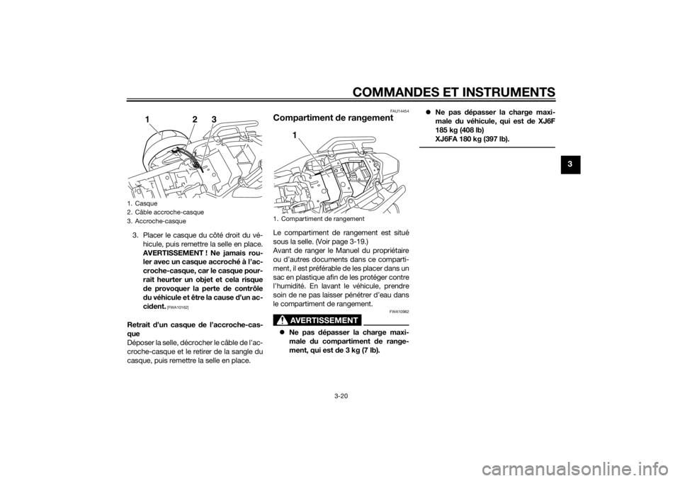 YAMAHA XJ6F 2015  Notices Demploi (in French) COMMANDES ET INSTRUMENTS
3-20
3
3. Placer le casque du côté droit du vé-hicule, puis remettre la selle en place.
AVERTISSEMENT ! Ne jamais rou- ler avec un casque accroché à l’ac-
croche-casque