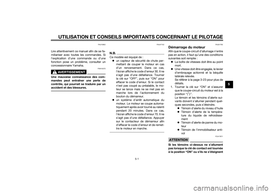 YAMAHA XJ6F 2015  Notices Demploi (in French) UTILISATION ET CONSEILS IMPORTANTS CONCERNANT LE PILOTAGE
5-1
5
FAU15952
Lire attentivement ce manuel afin de se fa-
miliariser avec toutes les commandes. Si
l’explication d’une commande ou d’un