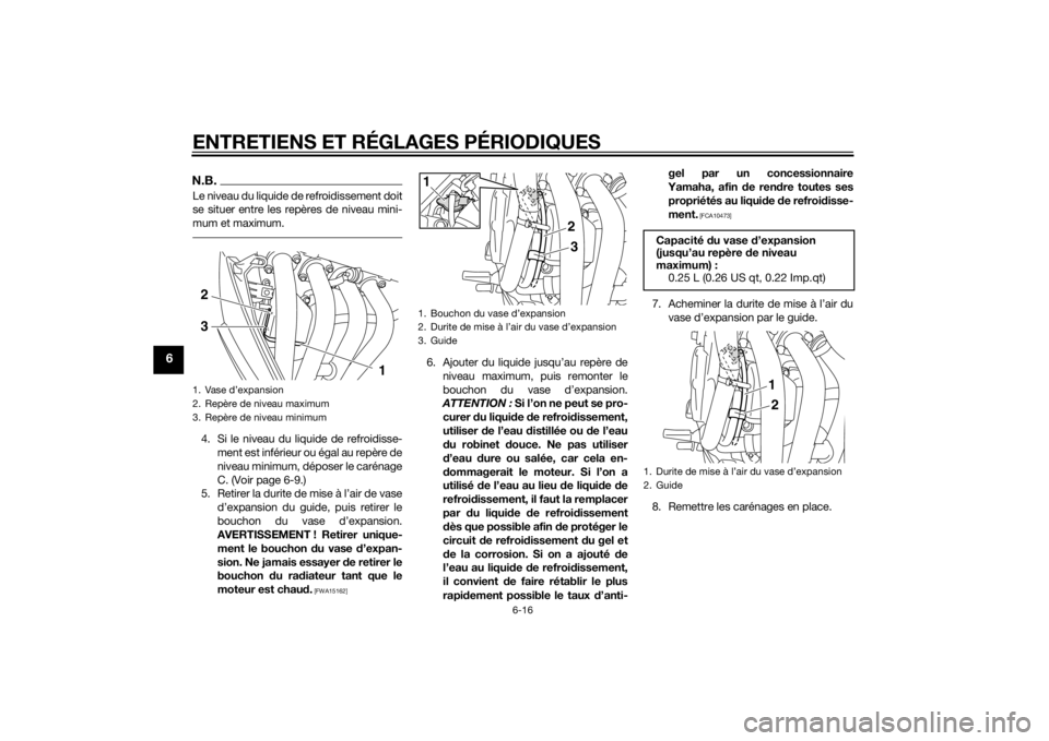 YAMAHA XJ6F 2011 Notices Demploi (in French) ENTRETIENS ET RÉGLAGES PÉRIODIQUES
6-16
6
N.B.Le niveau du liquide de refroidissement doit
se situer entre les repères de niveau mini-
mum et maximum.4. Si le niveau du liquide de refroidisse-ment YAMAHA XJ6F 2011 Notices Demploi (in French) ENTRETIENS ET RÉGLAGES PÉRIODIQUES
6-16
6
N.B.Le niveau du liquide de refroidissement doit
se situer entre les repères de niveau mini-
mum et maximum.4. Si le niveau du liquide de refroidisse-ment
