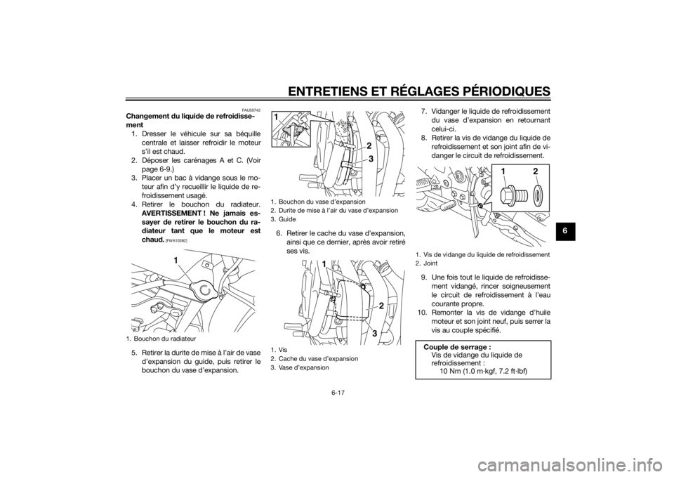 YAMAHA XJ6F 2011 Notices Demploi (in French) ENTRETIENS ET RÉGLAGES PÉRIODIQUES
6-17
6
FAU50742
Changement du liqui de de refroi disse-
ment 1. Dresser le véhicule sur sa béquille centrale et laisser refroidir le moteur
s’il est chaud.
2. YAMAHA XJ6F 2011 Notices Demploi (in French) ENTRETIENS ET RÉGLAGES PÉRIODIQUES
6-17
6
FAU50742
Changement du liqui de de refroi disse-
ment 1. Dresser le véhicule sur sa béquille centrale et laisser refroidir le moteur
s’il est chaud.
2.