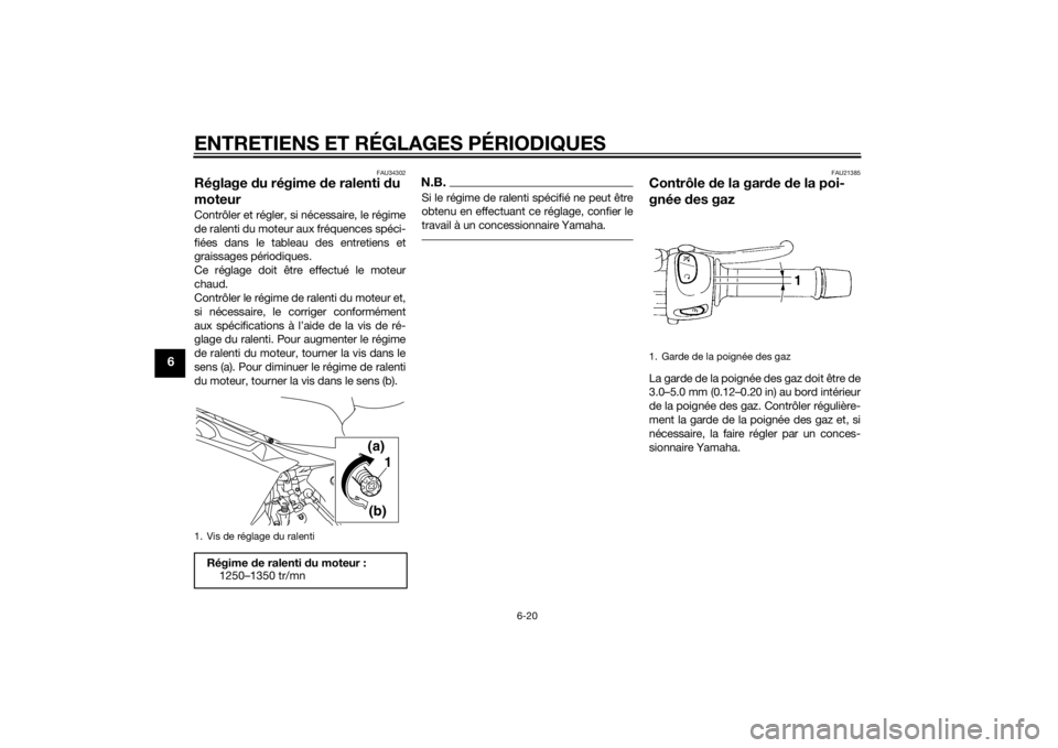 YAMAHA XJ6F 2011 Notices Demploi (in French) ENTRETIENS ET RÉGLAGES PÉRIODIQUES
6-20
6
FAU34302
Réglage du régime d e ralenti du
moteurContrôler et régler, si nécessaire, le régime
de ralenti du moteur aux fréquences spéci-
fiées dan YAMAHA XJ6F 2011 Notices Demploi (in French) ENTRETIENS ET RÉGLAGES PÉRIODIQUES
6-20
6
FAU34302
Réglage du régime d e ralenti du
moteurContrôler et régler, si nécessaire, le régime
de ralenti du moteur aux fréquences spéci-
fiées dan