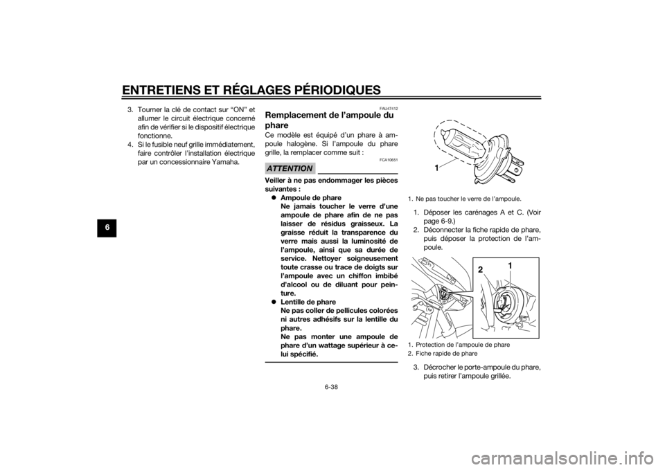 YAMAHA XJ6F 2011  Notices Demploi (in French) ENTRETIENS ET RÉGLAGES PÉRIODIQUES
6-38
6
3. Tourner la clé de contact sur “ON” etallumer le circuit électrique concerné
afin de vérifier si le dispositif électrique
fonctionne.
4. Si le fu