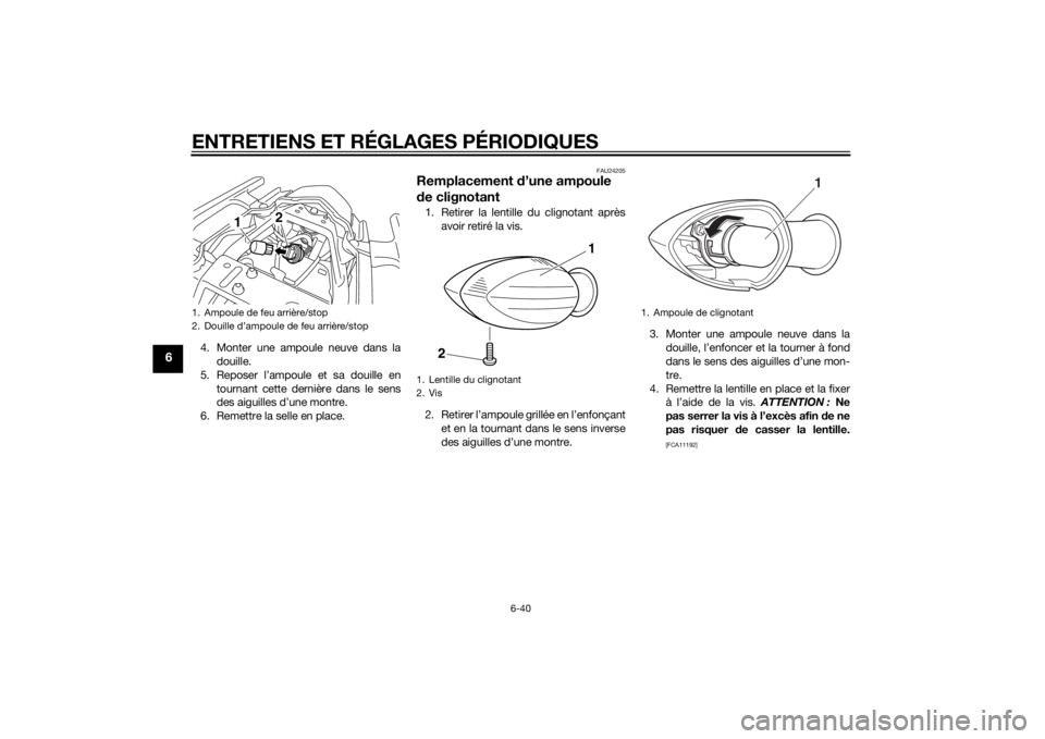 YAMAHA XJ6F 2011 Notices Demploi (in French) ENTRETIENS ET RÉGLAGES PÉRIODIQUES
6-40
6
4. Monter une ampoule neuve dans ladouille.
5. Reposer l’ampoule et sa douille en tournant cette dernière dans le sens
des aiguilles d’une montre.
6. R YAMAHA XJ6F 2011 Notices Demploi (in French) ENTRETIENS ET RÉGLAGES PÉRIODIQUES
6-40
6
4. Monter une ampoule neuve dans ladouille.
5. Reposer l’ampoule et sa douille en tournant cette dernière dans le sens
des aiguilles d’une montre.
6. R