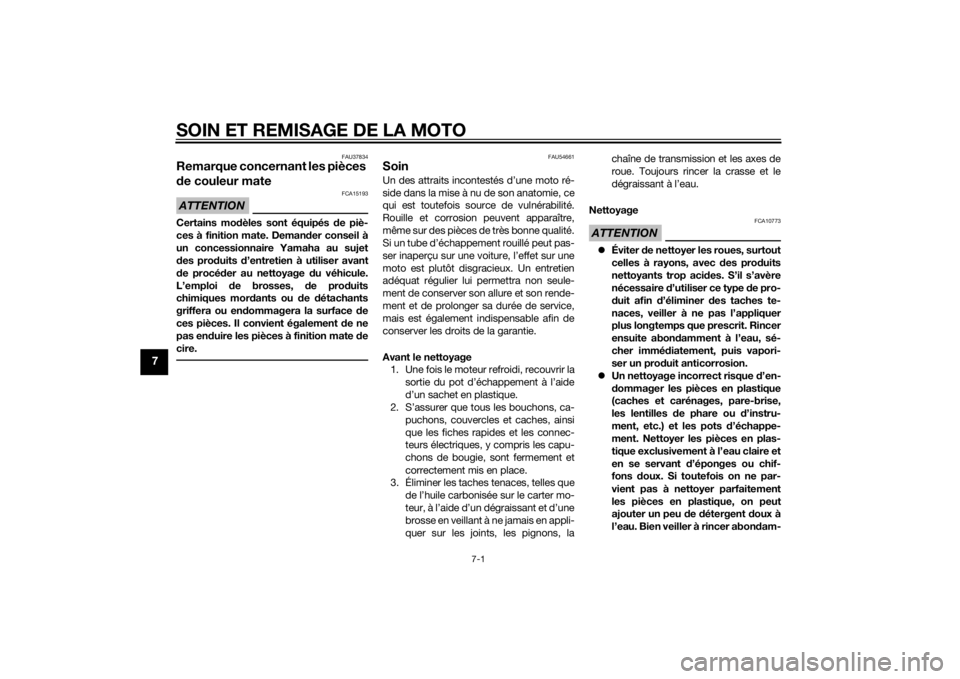 YAMAHA XJ6F 2011  Notices Demploi (in French) SOIN ET REMISAGE DE LA MOTO
7-1
7
FAU37834
Remarque concernant les pièces 
de couleur mateATTENTION
FCA15193
Certains mo dèles sont équipés d e piè-
ces à finition mate. Deman der conseil à
un 
