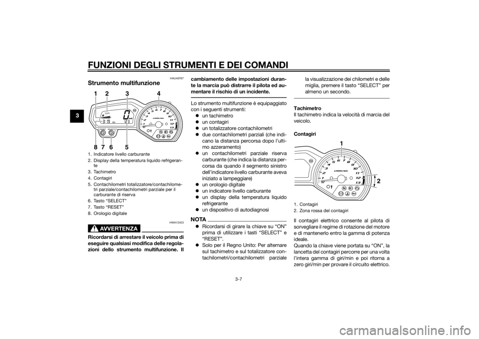 YAMAHA XJ6F 2013 Manuale duso (in Italian) FUNZIONI DEGLI STRUMENTI E DEI COMANDI
3-7
3
HAU46767
Strumento multifunzione
AVVERTENZA
HWA12423
Ricordarsi di arrestare il veicolo prima di
ese guire qualsiasi mo difica delle reg ola-
zioni del YAMAHA XJ6F 2013 Manuale duso (in Italian) FUNZIONI DEGLI STRUMENTI E DEI COMANDI
3-7
3
HAU46767
Strumento multifunzione
AVVERTENZA
HWA12423
Ricordarsi di arrestare il veicolo prima di
ese guire qualsiasi mo difica delle reg ola-
zioni del