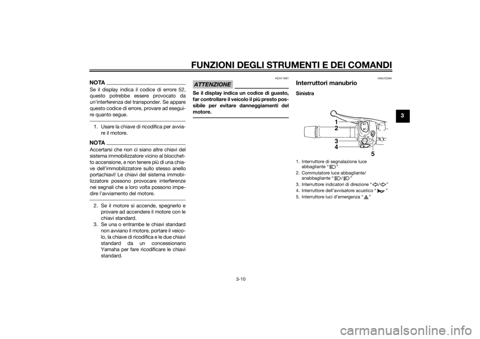 YAMAHA XJ6F 2013 Manuale duso (in Italian) FUNZIONI DEGLI STRUMENTI E DEI COMANDI
3-10
3
NOTASe il display indica il codice di errore 52,
questo potrebbe essere provocato da
un’interferenza del transponder. Se appare
questo codice di errore, YAMAHA XJ6F 2013 Manuale duso (in Italian) FUNZIONI DEGLI STRUMENTI E DEI COMANDI
3-10
3
NOTASe il display indica il codice di errore 52,
questo potrebbe essere provocato da
un’interferenza del transponder. Se appare
questo codice di errore,