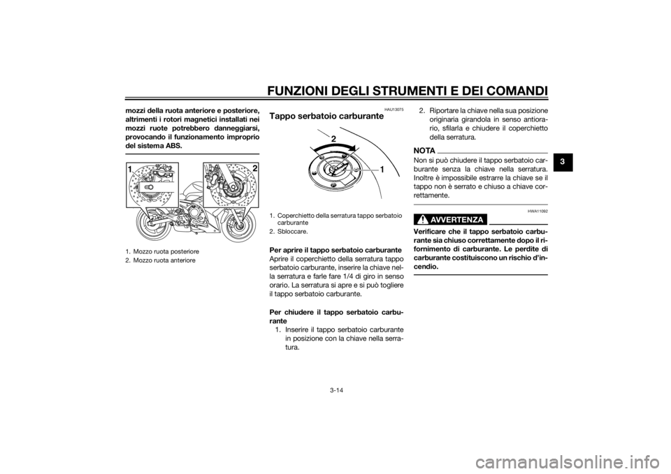 YAMAHA XJ6F 2013 Manuale duso (in Italian) FUNZIONI DEGLI STRUMENTI E DEI COMANDI
3-14
3
mozzi della ruota anteriore e posteriore,
altrimenti i rotori ma gnetici installati nei
mozzi ruote potrebbero d anneggiarsi,
provocan do il funzionamento YAMAHA XJ6F 2013 Manuale duso (in Italian) FUNZIONI DEGLI STRUMENTI E DEI COMANDI
3-14
3
mozzi della ruota anteriore e posteriore,
altrimenti i rotori ma gnetici installati nei
mozzi ruote potrebbero d anneggiarsi,
provocan do il funzionamento