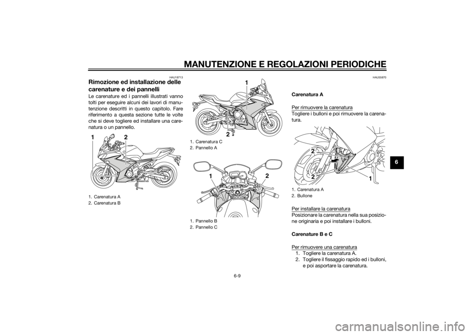 YAMAHA XJ6F 2013 Manuale duso (in Italian) MANUTENZIONE E REGOLAZIONI PERIODICHE
6-9
6
HAU18713
Rimozione ed installazione d elle
carenature e dei pannelliLe carenature ed i pannelli illustrati vanno
tolti per eseguire alcuni dei lavori di m YAMAHA XJ6F 2013 Manuale duso (in Italian) MANUTENZIONE E REGOLAZIONI PERIODICHE
6-9
6
HAU18713
Rimozione ed installazione d elle
carenature e dei pannelliLe carenature ed i pannelli illustrati vanno
tolti per eseguire alcuni dei lavori di m