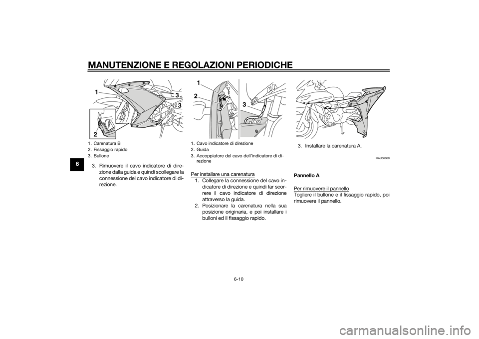 YAMAHA XJ6F 2013 Manuale duso (in Italian) MANUTENZIONE E REGOLAZIONI PERIODICHE
6-10
6
3. Rimuovere il cavo indicatore di dire-zione dalla guida e quindi scollegare la
connessione del cavo indicatore di di-
rezione. Per installare una carenat YAMAHA XJ6F 2013 Manuale duso (in Italian) MANUTENZIONE E REGOLAZIONI PERIODICHE
6-10
6
3. Rimuovere il cavo indicatore di dire-zione dalla guida e quindi scollegare la
connessione del cavo indicatore di di-
rezione. Per installare una carenat