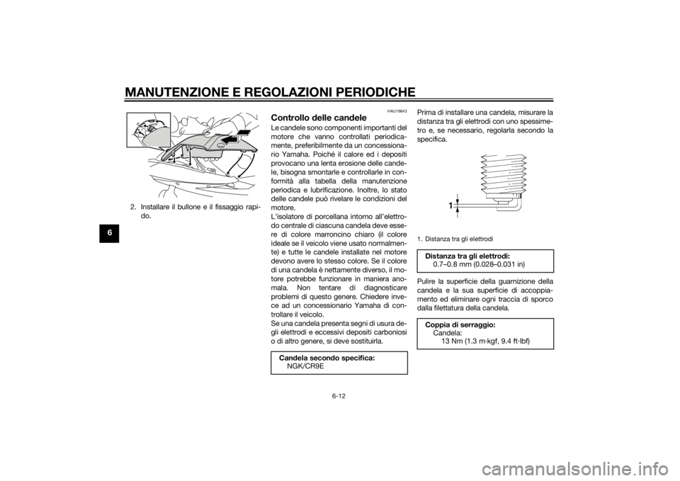 YAMAHA XJ6F 2013 Manuale duso (in Italian) MANUTENZIONE E REGOLAZIONI PERIODICHE
6-12
6
2. Installare il bullone e il fissaggio rapi-do.
HAU19643
Controllo delle can deleLe candele sono componenti importanti del
motore che vanno controllati p YAMAHA XJ6F 2013 Manuale duso (in Italian) MANUTENZIONE E REGOLAZIONI PERIODICHE
6-12
6
2. Installare il bullone e il fissaggio rapi-do.
HAU19643
Controllo delle can deleLe candele sono componenti importanti del
motore che vanno controllati p