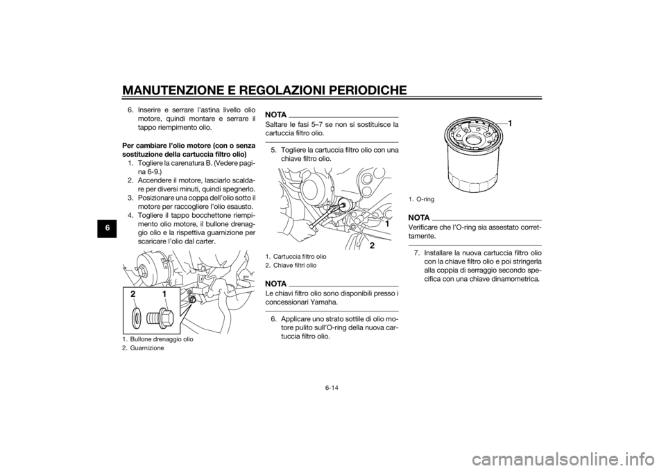 YAMAHA XJ6F 2013 Manuale duso (in Italian) MANUTENZIONE E REGOLAZIONI PERIODICHE
6-14
6
6. Inserire e serrare l’astina livello oliomotore, quindi montare e serrare il
tappo riempimento olio.
Per cambiare l’olio motore (con o senza
sostituz YAMAHA XJ6F 2013 Manuale duso (in Italian) MANUTENZIONE E REGOLAZIONI PERIODICHE
6-14
6
6. Inserire e serrare l’astina livello oliomotore, quindi montare e serrare il
tappo riempimento olio.
Per cambiare l’olio motore (con o senza
sostituz