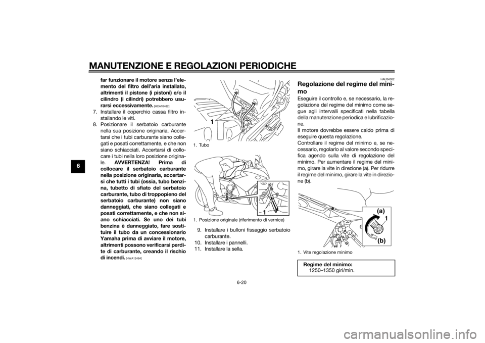 YAMAHA XJ6F 2013 Manuale duso (in Italian) MANUTENZIONE E REGOLAZIONI PERIODICHE
6-20
6
far funzionare il motore senza l’ele-
mento del filtro dell’aria installato,
altrimenti il pistone (i pistoni) e/o il
cilin dro (i cilin dri) potrebbe YAMAHA XJ6F 2013 Manuale duso (in Italian) MANUTENZIONE E REGOLAZIONI PERIODICHE
6-20
6
far funzionare il motore senza l’ele-
mento del filtro dell’aria installato,
altrimenti il pistone (i pistoni) e/o il
cilin dro (i cilin dri) potrebbe