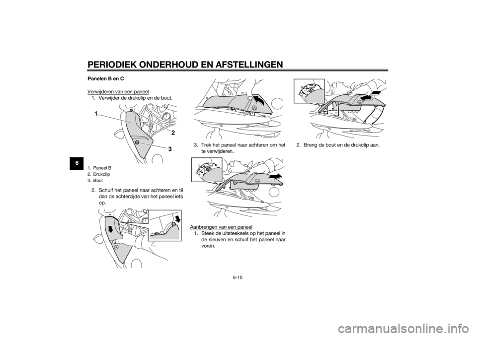 YAMAHA XJ6F 2015 Instructieboekje (in Dutch) PERIODIEK ONDERHOUD EN AFSTELLINGEN
6-10
6
Panelen B en C
Verwijderen van een paneel1. Verwijder de drukclip en de bout.
2. Schuif het paneel naar achteren en tildan de achterzijde van het paneel iets YAMAHA XJ6F 2015 Instructieboekje (in Dutch) PERIODIEK ONDERHOUD EN AFSTELLINGEN
6-10
6
Panelen B en C
Verwijderen van een paneel1. Verwijder de drukclip en de bout.
2. Schuif het paneel naar achteren en tildan de achterzijde van het paneel iets