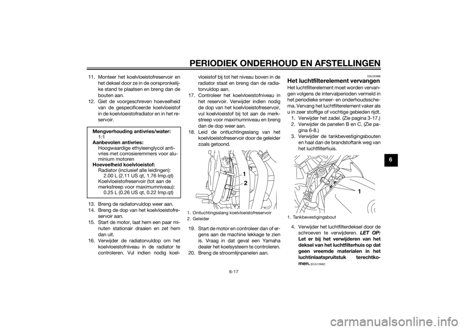 YAMAHA XJ6F 2015 Instructieboekje (in Dutch) PERIODIEK ONDERHOUD EN AFSTELLINGEN
6-17
6
11. Monteer het koelvloeistofreservoir enhet deksel door ze in de oorspronkelij-
ke stand te plaatsen en breng dan de
bouten aan.
12. Giet de voorgeschreven YAMAHA XJ6F 2015 Instructieboekje (in Dutch) PERIODIEK ONDERHOUD EN AFSTELLINGEN
6-17
6
11. Monteer het koelvloeistofreservoir enhet deksel door ze in de oorspronkelij-
ke stand te plaatsen en breng dan de
bouten aan.
12. Giet de voorgeschreven
