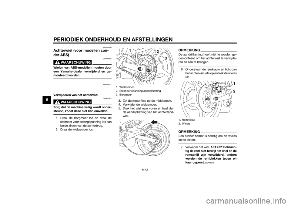 YAMAHA XJ6F 2015 Instructieboekje (in Dutch) PERIODIEK ONDERHOUD EN AFSTELLINGEN
6-42
6
DAU44802
Achterwiel (voor modellen zon-
d er ABS)
WAARSCHUWING
DWA14841
Wielen van ABS-mo dellen moeten door
een Yamaha- dealer verwij der d en g e-
monteer YAMAHA XJ6F 2015 Instructieboekje (in Dutch) PERIODIEK ONDERHOUD EN AFSTELLINGEN
6-42
6
DAU44802
Achterwiel (voor modellen zon-
d er ABS)
WAARSCHUWING
DWA14841
Wielen van ABS-mo dellen moeten door
een Yamaha- dealer verwij der d en g e-
monteer