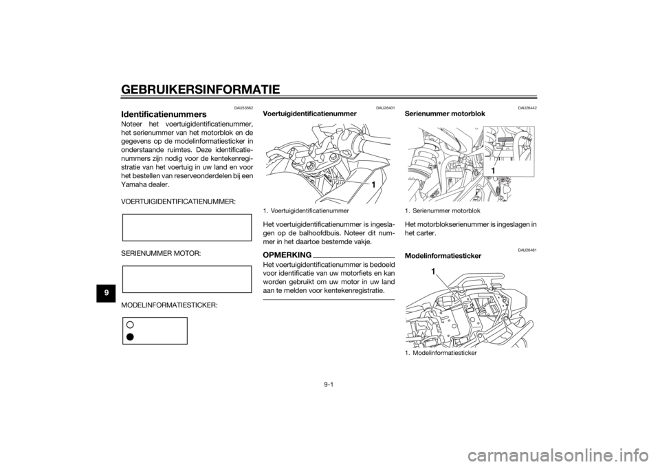 YAMAHA XJ6F 2015 Instructieboekje (in Dutch) GEBRUIKERSINFORMATIE
9-1
9
DAU53562
Id entificatienummersNoteer het voertuigidentificatienummer,
het serienummer van het motorblok en de
gegevens op de modelinformatiesticker in
onderstaande ruimtes. YAMAHA XJ6F 2015 Instructieboekje (in Dutch) GEBRUIKERSINFORMATIE
9-1
9
DAU53562
Id entificatienummersNoteer het voertuigidentificatienummer,
het serienummer van het motorblok en de
gegevens op de modelinformatiesticker in
onderstaande ruimtes.