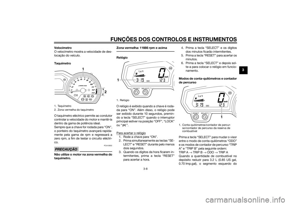 YAMAHA XJ6F 2015 Manual de utilização (in Portuguese) FUNÇÕES DOS CONTROLOS E INSTRUMENTOS
3-8
3
Velocímetro
O velocímetro mostra a velocidade de des-
locação do veículo.
Taquímetro
O taquímetro eléctrico permite ao condutor
controlar a velocid YAMAHA XJ6F 2015 Manual de utilização (in Portuguese) FUNÇÕES DOS CONTROLOS E INSTRUMENTOS
3-8
3
Velocímetro
O velocímetro mostra a velocidade de des-
locação do veículo.
Taquímetro
O taquímetro eléctrico permite ao condutor
controlar a velocid