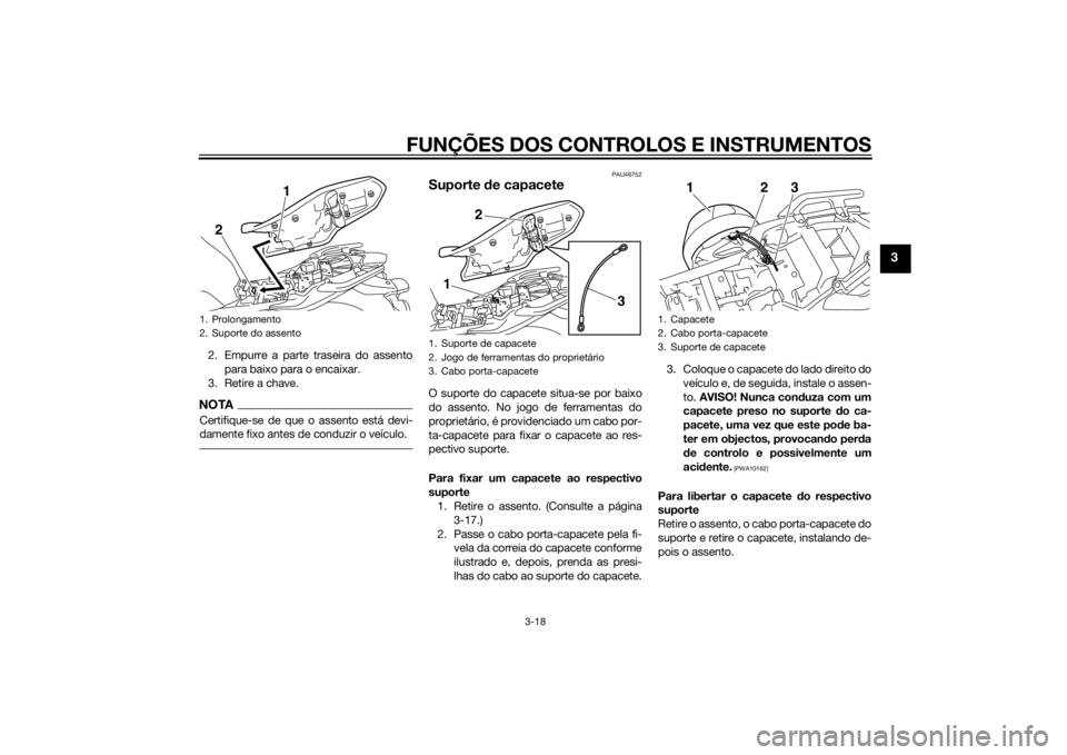 YAMAHA XJ6F 2013 Manual de utilização (in Portuguese) FUNÇÕES DOS CONTROLOS E INSTRUMENTOS
3-18
3
2. Empurre a parte traseira do assentopara baixo para o encaixar.
3. Retire a chave.NOTACertifique-se de que o assento está devi-
damente fixo antes de c YAMAHA XJ6F 2013 Manual de utilização (in Portuguese) FUNÇÕES DOS CONTROLOS E INSTRUMENTOS
3-18
3
2. Empurre a parte traseira do assentopara baixo para o encaixar.
3. Retire a chave.NOTACertifique-se de que o assento está devi-
damente fixo antes de c