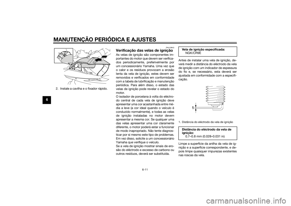 YAMAHA XJ6F 2014 Manual de utilização (in Portuguese) MANUTENÇÃO PERIÓDICA E AJUSTES
6-11
6
2. Instale a cavilha e o fixador rápido.
PAU19643
Verificação das velas de igniçãoAs velas de ignição são componentes im-
portantes do motor que devem YAMAHA XJ6F 2014 Manual de utilização (in Portuguese) MANUTENÇÃO PERIÓDICA E AJUSTES
6-11
6
2. Instale a cavilha e o fixador rápido.
PAU19643
Verificação das velas de igniçãoAs velas de ignição são componentes im-
portantes do motor que devem
