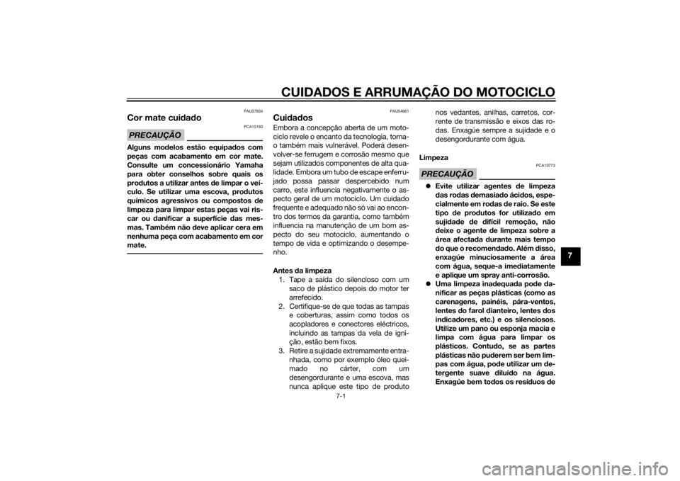 YAMAHA XJ6F 2013 Manual de utilização (in Portuguese) CUIDADOS E ARRUMAÇÃO DO MOTOCICLO
7-1
7
PAU37834
Cor mate cuidad oPRECAUÇÃO
PCA15193
Alguns mo delos estão equipa dos com
peças com acabamento em cor mate.
Consulte um concessionário Yamaha
par YAMAHA XJ6F 2013 Manual de utilização (in Portuguese) CUIDADOS E ARRUMAÇÃO DO MOTOCICLO
7-1
7
PAU37834
Cor mate cuidad oPRECAUÇÃO
PCA15193
Alguns mo delos estão equipa dos com
peças com acabamento em cor mate.
Consulte um concessionário Yamaha
par