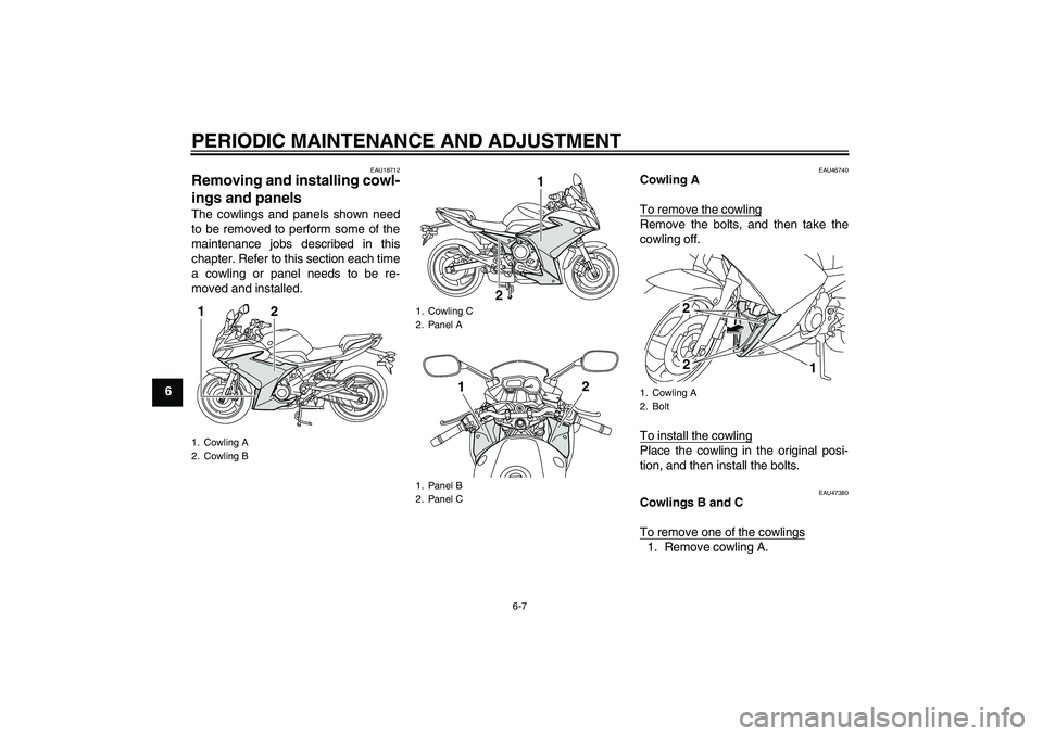 YAMAHA XJ6F 2010 Workshop Manual PERIODIC MAINTENANCE AND ADJUSTMENT
6-7
6
EAU18712
Removing and installing cowl-
ings and panels The cowlings and panels shown need
to be removed to perform some of the
maintenance jobs described in t