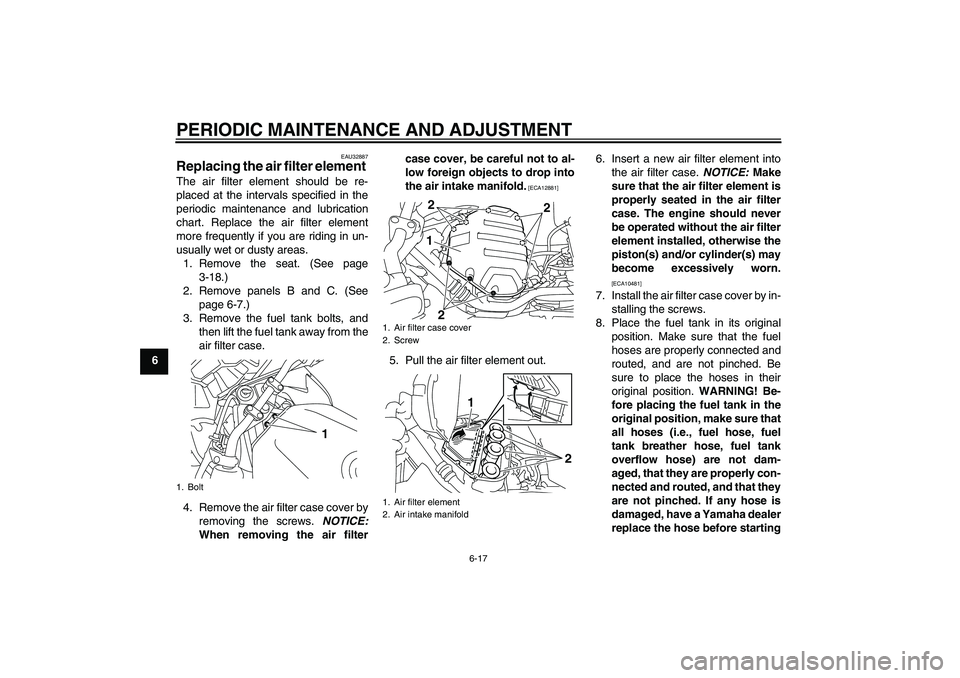 YAMAHA XJ6F 2010 Owners Guide PERIODIC MAINTENANCE AND ADJUSTMENT
6-17
6
EAU32887
Replacing the air filter element The air filter element should be re-
placed at the intervals specified in the
periodic maintenance and lubrication
YAMAHA XJ6F 2010 Owners Guide PERIODIC MAINTENANCE AND ADJUSTMENT
6-17
6
EAU32887
Replacing the air filter element The air filter element should be re-
placed at the intervals specified in the
periodic maintenance and lubrication