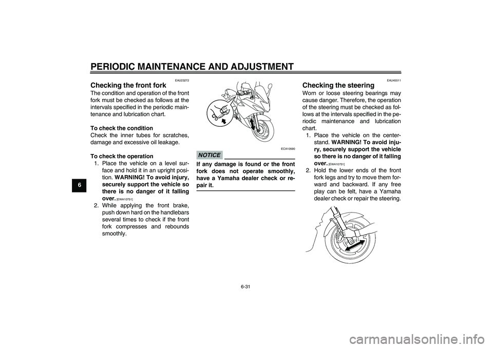 YAMAHA XJ6F 2010 Manual PDF PERIODIC MAINTENANCE AND ADJUSTMENT
6-31
6
EAU23272
Checking the front fork The condition and operation of the front
fork must be checked as follows at the
intervals specified in the periodic main-
te