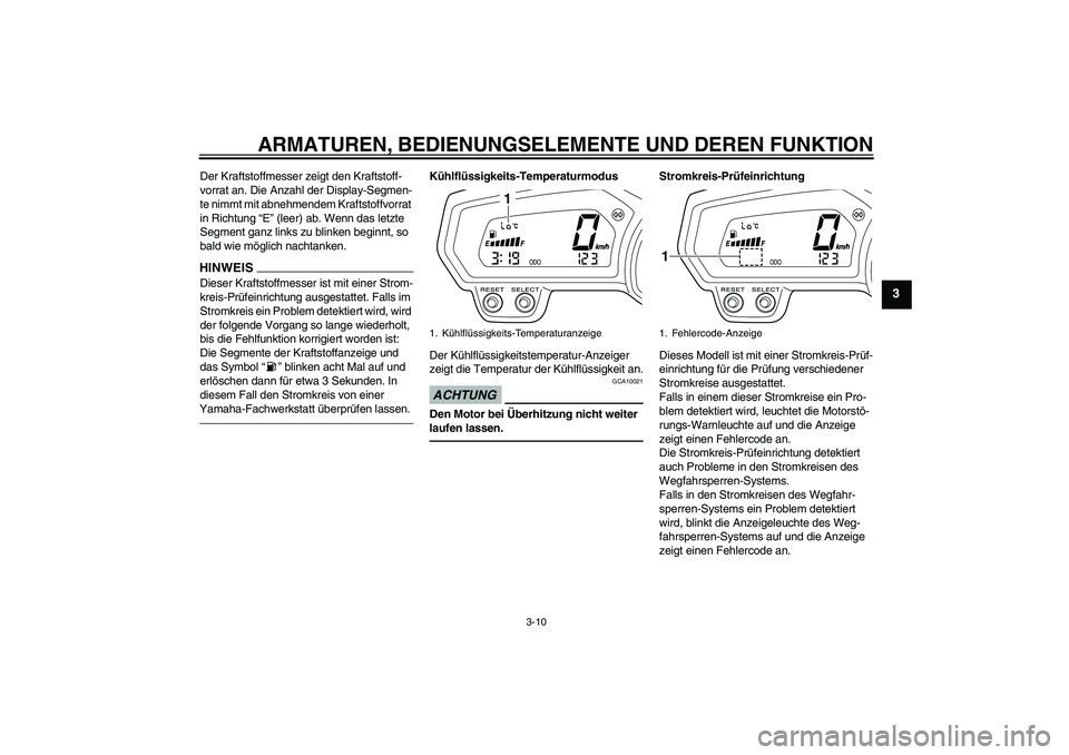 YAMAHA XJ6F 2010  Betriebsanleitungen (in German) ARMATUREN, BEDIENUNGSELEMENTE UND DEREN FUNKTION
3-10
3
Der Kraftstoffmesser zeigt den Kraftstoff-
vorrat an. Die Anzahl der Display-Segmen-
te nimmt mit abnehmendem Kraftstoffvorrat 
in Richtung “E