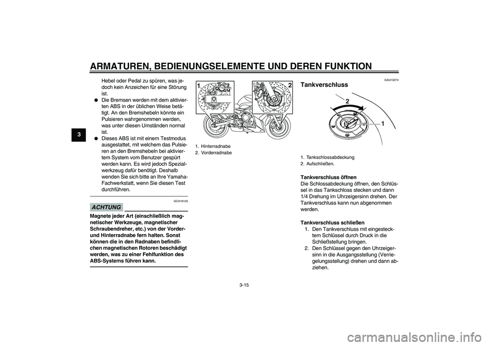 YAMAHA XJ6F 2010  Betriebsanleitungen (in German) ARMATUREN, BEDIENUNGSELEMENTE UND DEREN FUNKTION
3-15
3
Hebel oder Pedal zu spüren, was je-
doch kein Anzeichen für eine Störung 
ist.

Die Bremsen werden mit dem aktivier-
ten ABS in der übliche