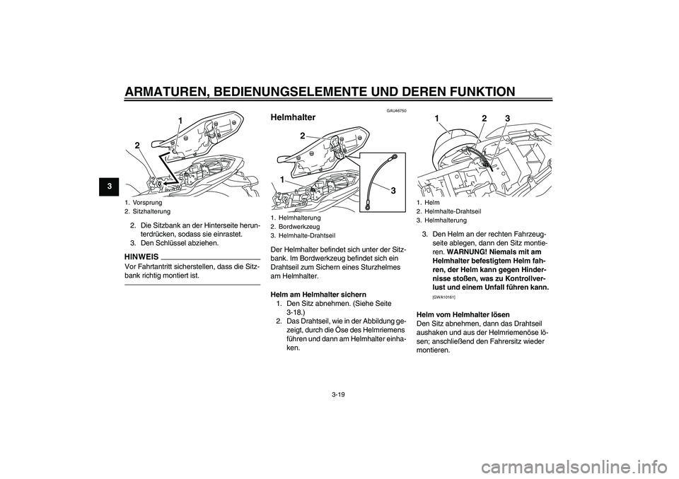 YAMAHA XJ6F 2010  Betriebsanleitungen (in German) ARMATUREN, BEDIENUNGSELEMENTE UND DEREN FUNKTION
3-19
3
2. Die Sitzbank an der Hinterseite herun-
terdrücken, sodass sie einrastet.
3. Den Schlüssel abziehen.HINWEISVor Fahrtantritt sicherstellen, d